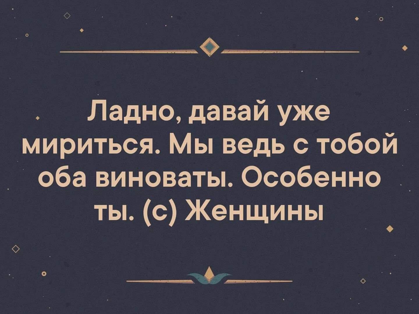 Ладно дам. Мы ведь с тобой оба виноваты особенно ты. Ладно давай уже мириться. Давай мириться мы оба виноваты особенно ты. Ладно давай уже помиримся мы ведь с тобой оба виноваты особенно.