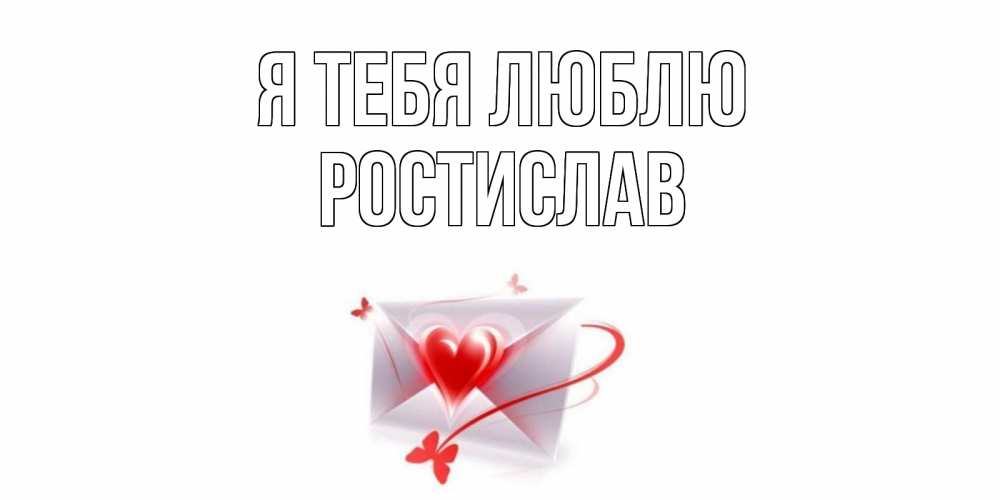 Новые открытки на тему Ростислав, я тебя люблю 11